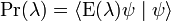 \operatorname {Pr}(\lambda )=\langle \operatorname {E}(\lambda )\psi \mid \psi \rangle 