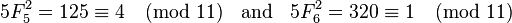 5F_{5}^{2}=125\equiv 4{\pmod  {11}}\;\;{\text{ and }}\;\;5F_{6}^{2}=320\equiv 1{\pmod  {11}}