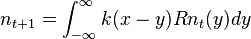 n_{{t+1}}=\int _{{-\infty }}^{{\infty }}k(x-y)Rn_{t}(y)dy