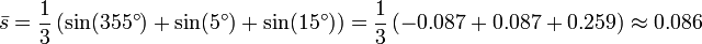 {\bar  s}={\frac  {1}{3}}\left(\sin(355^{\circ })+\sin(5^{\circ })+\sin(15^{\circ })\right)={\frac  {1}{3}}\left(-0.087+0.087+0.259\right)\approx 0.086