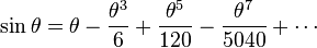 \sin \theta =\theta -{\frac  {\theta ^{3}}{6}}+{\frac  {\theta ^{5}}{120}}-{\frac  {\theta ^{7}}{5040}}+\cdots 