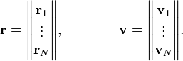 {\mathbf  r}={\begin{Vmatrix}{\mathbf  r}_{1}\\\vdots \\{\mathbf  r}_{N}\end{Vmatrix}},\qquad \qquad {\mathbf  v}={\begin{Vmatrix}{\mathbf  v}_{1}\\\vdots \\{\mathbf  v}_{N}\end{Vmatrix}}.