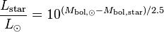 {\frac  {L_{{\text{star}}}}{L_{\odot }}}=10^{{(M_{{{\text{bol}},\odot }}-M_{{\text{bol,star}}})/2.5}}