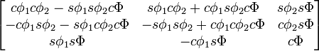 {\begin{bmatrix}c\phi _{{1}}c\phi _{{2}}-s\phi _{{1}}s\phi _{{2}}c\Phi &s\phi _{{1}}c\phi _{{2}}+c\phi _{{1}}s\phi _{{2}}c\Phi &s\phi _{{2}}s\Phi \\-c\phi _{{1}}s\phi _{{2}}-s\phi _{{1}}c\phi _{{2}}c\Phi &-s\phi _{{1}}s\phi _{{2}}+c\phi _{{1}}c\phi _{{2}}c\Phi &c\phi _{{2}}s\Phi \\s\phi _{{1}}s\Phi &-c\phi _{{1}}s\Phi &c\Phi \end{bmatrix}}