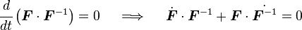 {\cfrac  {d}{dt}}\left({\boldsymbol  {F}}\cdot {\boldsymbol  {F}}^{{-1}}\right)=0\quad \implies \quad {\dot  {{\boldsymbol  {F}}}}\cdot {\boldsymbol  {F}}^{{-1}}+{\boldsymbol  {F}}\cdot {\dot  {{\boldsymbol  {F}}^{{-1}}}}=0