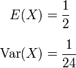 {\begin{aligned}E(X)&={\frac  {1}{2}}\\[6pt]\operatorname {Var}(X)&={\frac  {1}{24}}\end{aligned}}