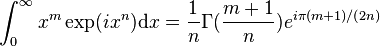 \int _{0}^{\infty }x^{m}\exp(ix^{n}){\mathrm  {d}}x={\frac  {1}{n}}\Gamma ({\frac  {m+1}{n}})e^{{i\pi (m+1)/(2n)}}