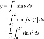 {\begin{aligned}y&=\int _{0}^{L}\sin \theta \,ds\\&=\int _{0}^{L}\sin \left[(as)^{2}\right]ds\\&={\frac  {1}{a}}\int _{0}^{{L'}}\sin {s}^{2}\,ds\end{aligned}}