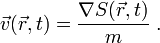 {\vec  {v}}({\vec  {r}},t)={\frac  {\nabla S({\vec  {r}},t)}{m}}\;.