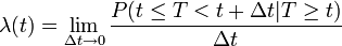 \lambda (t)=\lim _{{\Delta t\to 0}}{\frac  {P(t\leq T<t+\Delta t|T\geq t)}{\Delta t}}