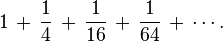 1\,+\,{\frac  {1}{4}}\,+\,{\frac  {1}{16}}\,+\,{\frac  {1}{64}}\,+\,\cdots .