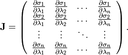 {\mathbf  J}=\left({\begin{array}{cccc}{\frac  {\partial \sigma _{1}}{\partial \lambda _{1}}}&{\frac  {\partial \sigma _{1}}{\partial \lambda _{2}}}&\dots &{\frac  {\partial \sigma _{1}}{\partial \lambda _{n}}}\\{\frac  {\partial \sigma _{2}}{\partial \lambda _{1}}}&{\frac  {\partial \sigma _{2}}{\partial \lambda _{2}}}&\dots &{\frac  {\partial \sigma _{2}}{\partial \lambda _{n}}}\\\vdots &\vdots &\ddots &\vdots \\{\frac  {\partial \sigma _{n}}{\partial \lambda _{1}}}&{\frac  {\partial \sigma _{n}}{\partial \lambda _{2}}}&\dots &{\frac  {\partial \sigma _{n}}{\partial \lambda _{n}}}\end{array}}\right).