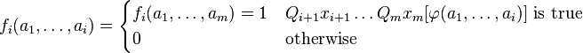 f_{i}(a_{1},\dots ,a_{i})={\begin{cases}f_{i}(a_{1},\dots ,a_{m})=1&Q_{{i+1}}x_{{i+1}}\dots Q_{m}x_{m}[\varphi (a_{1},\dots ,a_{i})]{\text{ is true}}\\0&{\text{otherwise}}\end{cases}}