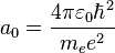 a_{0}={\frac  {4\pi \varepsilon _{0}\hbar ^{2}}{m_{e}e^{2}}}