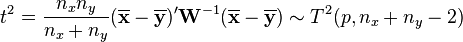 t^{2}={\frac  {n_{x}n_{y}}{n_{x}+n_{y}}}(\overline {{\mathbf  x}}-\overline {{\mathbf  y}})'{{\mathbf  W}}^{{-1}}(\overline {{\mathbf  x}}-\overline {{\mathbf  y}})\sim T^{2}(p,n_{x}+n_{y}-2)