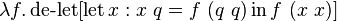 \lambda f.\operatorname {de-let}[\operatorname {let}x:x\ q=f\ (q\ q)\operatorname {in}f\ (x\ x)]