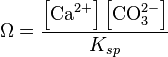 {\Omega }={\frac  {\left[{\textrm  {Ca}}^{{2+}}\right]\left[{\textrm  {CO}}_{{3}}^{{2-}}\right]}{K_{{sp}}}}