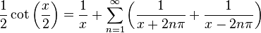 {\frac  {1}{2}}\cot \left({\frac  {x}{2}}\right)={\frac  {1}{x}}+\sum _{{n=1}}^{\infty }\left({\frac  {1}{x+2n\pi }}+{\frac  {1}{x-2n\pi }}\right)