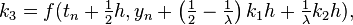 k_{3}=f(t_{n}+{\tfrac  {1}{2}}h,y_{n}+\left({\tfrac  {1}{2}}-{\tfrac  {1}{\lambda }}\right)k_{1}h+{\tfrac  {1}{\lambda }}k_{2}h),