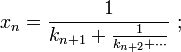 x_{n}={\frac  {1}{k_{{n+1}}+{\frac  {1}{k_{{n+2}}+\cdots }}}}~;