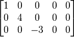 {\begin{bmatrix}1&0&0&0&0\\0&4&0&0&0\\0&0&-3&0&0\end{bmatrix}}