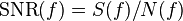 \ {\mathrm  {SNR}}(f)=S(f)/N(f)