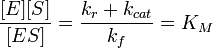 {\frac  {[E][S]}{[ES]}}={\frac  {k_{{r}}+k_{{cat}}}{k_{{f}}}}=K_{{M}}