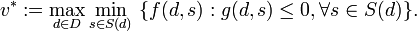 v^{{*}}:=\max _{{d\in D}}\min _{{s\in S(d)}}\ \{f(d,s):g(d,s)\leq 0,\forall s\in S(d)\}.