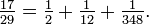 {\tfrac  {17}{29}}={\tfrac  {1}{2}}+{\tfrac  {1}{12}}+{\tfrac  {1}{348}}.