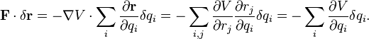 {\mathbf  {F}}\cdot {\mathbf  {\delta }}{\mathbf  {r}}=-{\mathbf  {\nabla }}V\cdot \displaystyle \sum _{i}{\partial {\mathbf  {r}} \over \partial q_{i}}\delta q_{i}=-\displaystyle \sum _{{i,j}}{\partial V \over \partial r_{j}}{\partial r_{j} \over \partial q_{i}}\delta q_{i}=-\displaystyle \sum _{i}{\partial V \over \partial q_{i}}\delta q_{i}.