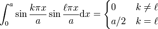 \int _{0}^{a}\sin {\frac  {k\pi x}{a}}\sin {\frac  {\ell \pi x}{a}}{\text{d}}x={\begin{cases}0&k\neq \ell \\a/2&k=\ell \end{cases}}