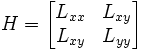 H={\begin{bmatrix}L_{{xx}}&L_{{xy}}\\L_{{xy}}&L_{{yy}}\end{bmatrix}}