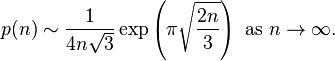 p(n)\sim {\frac  {1}{4n{\sqrt  3}}}\exp \left({\pi {\sqrt  {{\frac  {2n}{3}}}}}\right){\mbox{ as }}n\rightarrow \infty .