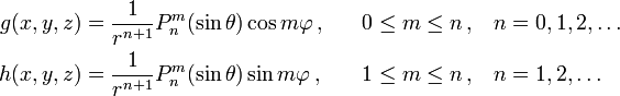 {\begin{aligned}g(x,y,z)&={\frac  {1}{r^{{n+1}}}}P_{n}^{m}(\sin \theta )\cos m\varphi \,,&\quad 0\leq m\leq n\,,&\quad n=0,1,2,\dots \\h(x,y,z)&={\frac  {1}{r^{{n+1}}}}P_{n}^{m}(\sin \theta )\sin m\varphi \,,&\quad 1\leq m\leq n\,,&\quad n=1,2,\dots \end{aligned}}