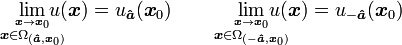 \lim _{{{\overset  {{\boldsymbol  {x}}\rightarrow {\boldsymbol  {x}}_{0}}{{\boldsymbol  {x}}\in \Omega _{{({{\boldsymbol  {{\hat  {a}}}}},{\boldsymbol  {x}}_{0})}}}}}}\!\!\!\!\!\!u({\boldsymbol  {x}})=u_{{{\boldsymbol  {{\hat  a}}}}}({\boldsymbol  {x}}_{0})\qquad \lim _{{{\overset  {{\boldsymbol  {x}}\rightarrow {\boldsymbol  {x}}_{0}}{{\boldsymbol  {x}}\in \Omega _{{(-{{\boldsymbol  {{\hat  {a}}}}},{\boldsymbol  {x}}_{0})}}}}}}\!\!\!\!\!\!\!u({\boldsymbol  {x}})=u_{{-{\boldsymbol  {{\hat  a}}}}}({\boldsymbol  {x}}_{0})