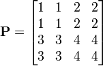 {\mathbf  {P}}={\begin{bmatrix}1&1&2&2\\1&1&2&2\\3&3&4&4\\3&3&4&4\end{bmatrix}}