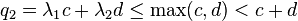  q_2=\lambda_1c+\lambda_2d \le \max(c,d)<c+d 
