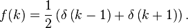 f(k)={\frac  {1}{2}}\left(\delta \left(k-1\right)+\delta \left(k+1\right)\right).