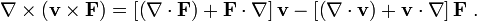 \nabla \times \left({\mathbf  {v\times F}}\right)=\left[\left({\mathbf  {\nabla \cdot F}}\right)+{\mathbf  {F\cdot \nabla }}\right]{\mathbf  {v}}-\left[\left({\mathbf  {\nabla \cdot v}}\right)+{\mathbf  {v\cdot \nabla }}\right]{\mathbf  {F}}\ .