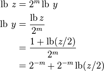 {\begin{aligned}\operatorname {lb}\,z&=2^{m}\operatorname {lb}\,y\\\operatorname {lb}\,y&={\frac  {\operatorname {lb}z}{2^{m}}}\\&={\frac  {1+\operatorname {lb}(z/2)}{2^{m}}}\\&=2^{{-m}}+2^{{-m}}\operatorname {lb}(z/2)\end{aligned}}