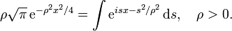 \rho {\sqrt  {\pi }}\,{\mathrm  {e}}^{{-\rho ^{2}x^{2}/4}}=\int {\mathrm  {e}}^{{isx-s^{2}/\rho ^{2}}}\,{\mathrm  {d}}s,\quad \rho >0.