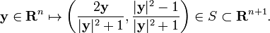 {\mathbf  {y}}\in {\mathbf  {R}}^{n}\mapsto \left({\frac  {2{\mathbf  {y}}}{|{\mathbf  {y}}|^{2}+1}},{\frac  {|{\mathbf  {y}}|^{2}-1}{|{\mathbf  {y}}|^{2}+1}}\right)\in S\subset {\mathbf  {R}}^{{n+1}}.