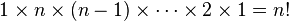 1\times n\times (n-1)\times \cdots \times 2\times 1=n!