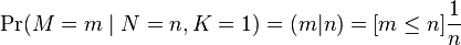 \Pr(M=m\mid N=n,K=1)=(m|n)=[m\leq n]{\frac  {1}{n}}