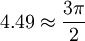 4.49\approx {\frac  {3\pi }{2}}