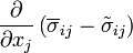 {\frac  {\partial }{\partial x_{j}}}\left(\overline {\sigma }_{{ij}}-{\tilde  {\sigma }}_{{ij}}\right)