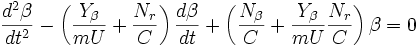 {\frac  {d^{2}\beta }{dt^{2}}}-\left({\frac  {Y_{\beta }}{mU}}+{\frac  {N_{r}}{C}}\right){\frac  {d\beta }{dt}}+\left({\frac  {N_{\beta }}{C}}+{\frac  {Y_{\beta }}{mU}}{\frac  {N_{r}}{C}}\right)\beta =0