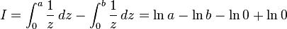 I=\int _{0}^{a}{\frac  {1}{z}}\,dz-\int _{0}^{b}{\frac  {1}{z}}\,dz=\ln a-\ln b-\ln 0+\ln 0