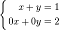 {\begin{cases}{\begin{aligned}x+y&=1\\0x+0y&=2\end{aligned}}\end{cases}}\,