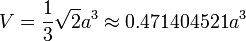 V={\frac  {1}{3}}{\sqrt  {2}}a^{3}\approx 0.471404521a^{3}